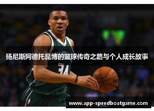 扬尼斯阿德托昆博的篮球传奇之路与个人成长故事
